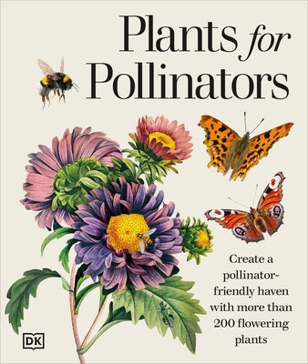 Plants for Pollinators: Create a Pollinator-Friendly Haven with More Than 200 Flowering Plants by DK