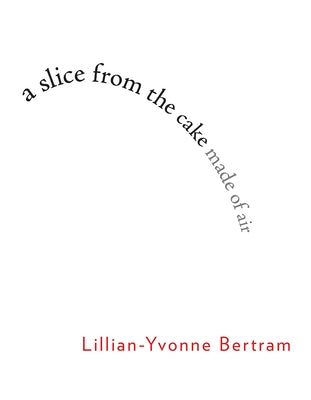 A Slice from the Cake Made of Air by Bertram, Lillian-Yvonne