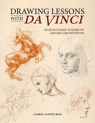 Drawing Lessons with Da Vinci: An Artist's Guide to Geometry, Anatomy and Proportion by Roig, Gabriel MartÃ­n