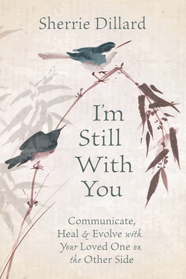 I'm Still with You: Communicate, Heal & Evolve with Your Loved One on the Other Side by Dillard, Sherrie