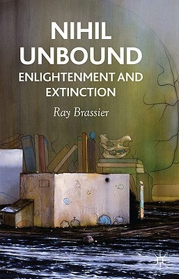 Nihil Unbound: Enlightenment and Extinction by Brassier, R.