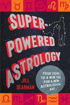 Super-Powered Astrology: Four Steps to a New You for a New Astrological Age by Dearman, Jill