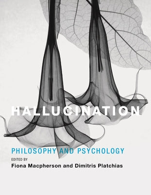 Hallucination: Philosophy and Psychology by MacPherson, Fiona