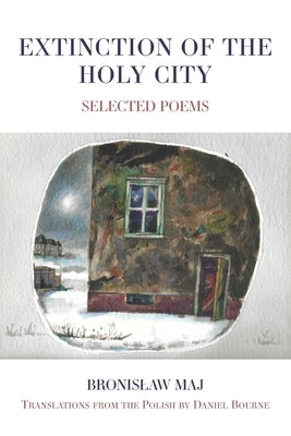Extinction of the Holy City: Selected Poems by Maj, ​​bronislaw