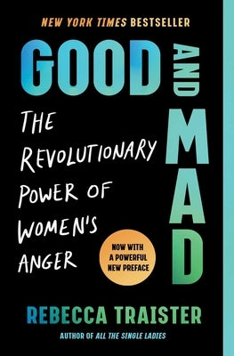 Good and Mad: The Revolutionary Power of Women's Anger by Traister, Rebecca