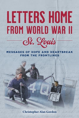 Letters Home to St. Louis from World War II by Gordon, Christopher