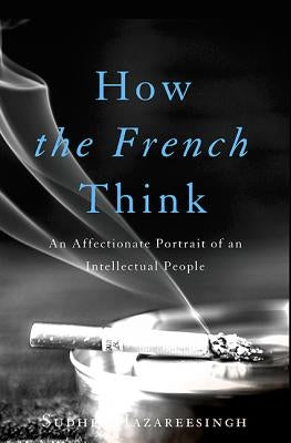 How the French Think by Hazareesingh, Sudhir