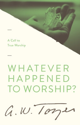 Whatever Happened to Worship?: A Call to True Worship by Tozer, A. W.