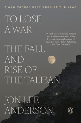 To Lose a War: The Fall and Rise of the Taliban by Anderson, Jon Lee