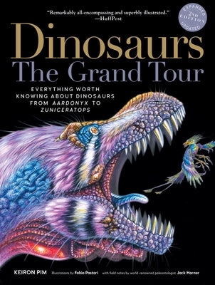 Dinosaurs - The Grand Tour, Second Edition: Everything Worth Knowing about Dinosaurs from Aardonyx to Zuniceratops by Pim, Keiron