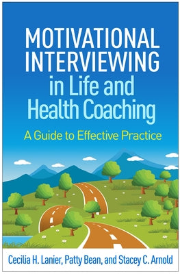 Motivational Interviewing in Life and Health Coaching: A Guide to Effective Practice by Lanier, Cecilia H.