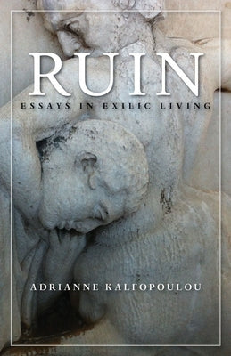 Ruin: Essays in Exilic Living by Kalfopoulou, Adrianne