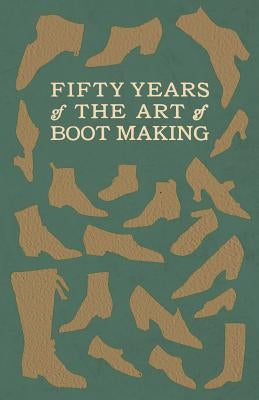 Fifty Years of The Art of Boot Making by Anon