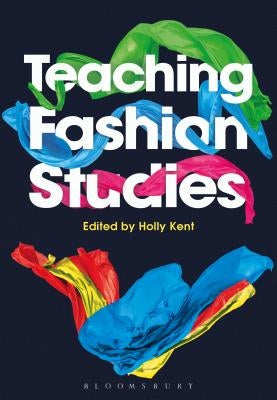 Teaching Fashion Studies by Kent, Holly M.