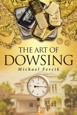 The Art of Dowsing by Fercik, Michael