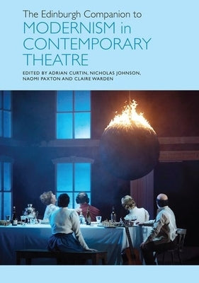 The Edinburgh Companion to Modernism in Contemporary Theatre by Curtin, Adrian