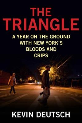 The Triangle: A Year on the Ground with New York's Bloods and Crips by Deutsch, Kevin