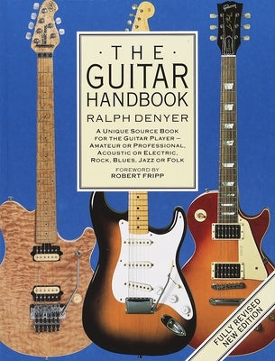 The Guitar Handbook: A Unique Source Book for the Guitar Player - Amateur or Professional, Acoustic or Electrice, Rock, Blues, Jazz, or Fol by Denyer, Ralph