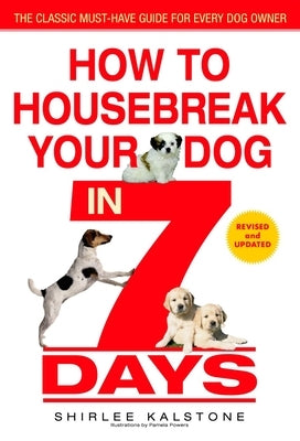 How to Housebreak Your Dog in 7 Days (Revised) by Kalstone, Shirlee