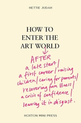 How to Enter the Art World...: After a Late Start / A First Career / Raising Children / Caring for Parents / Recovering from Illness / A Crisis of Con by Judah, Hettie