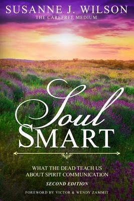 Soul Smart: What The Dead Teach Us About Spirit Communication by Wilson, Susanne J.