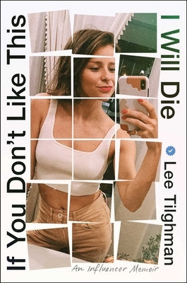 If You Don't Like This, I Will Die: An Influencer Memoir by Tilghman, Lee