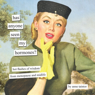 Has Anyone Seen My Hormones?: And Other Hot Flashes of Wisdom from Menopause and Midlife by Taintor, Anne