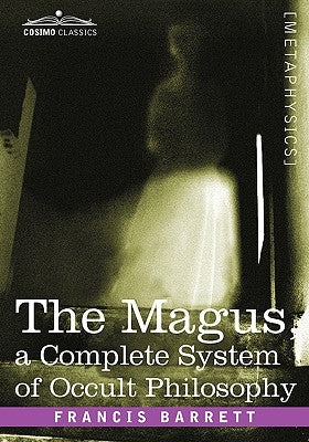 The Magus, a Complete System of Occult Philosophy by Barrett, Francis