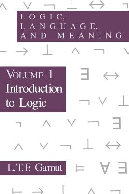 Logic, Language, and Meaning, Volume 1: Introduction to Logic Volume 1 by Gamut, L. T. F.