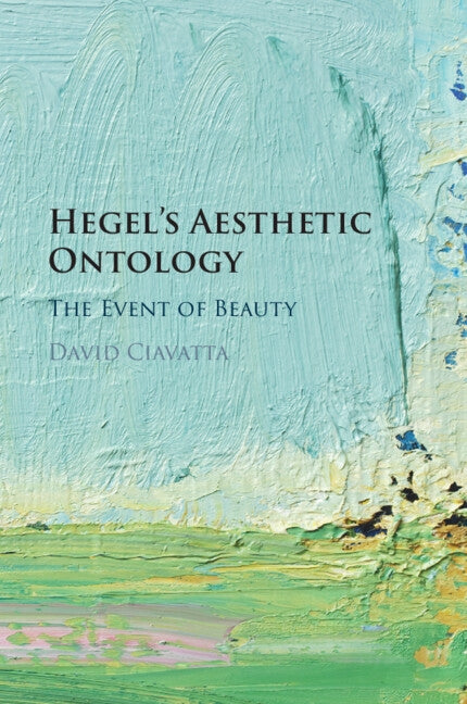 Hegel's Aesthetic Ontology by Ciavatta, David