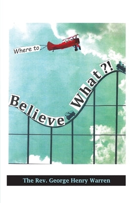 Believe What?!: Where to? by Warren, George Henry