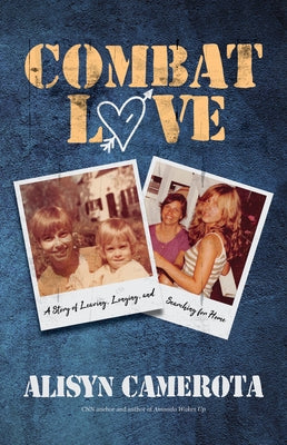 Combat Love: A Story of Leaving, Longing, and Searching for Home by Camerota, Alisyn