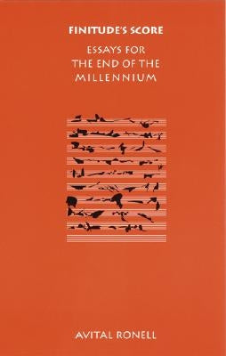 Finitude's Score: Essays for the End of the Millennium by Ronell, Avital