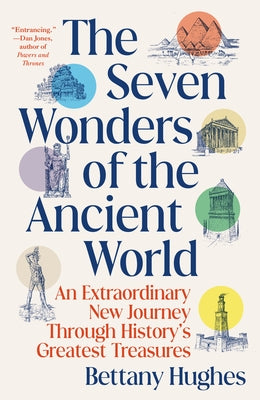 The Seven Wonders of the Ancient World: An Extraordinary New Journey Through History's Greatest Treasures by Hughes, Bettany