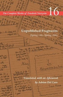 Unpublished Fragments (Spring 1885-Spring 1886): Volume 16 by Nietzsche, Friedrich