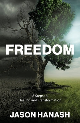 Freedom: 8 Steps to Healing and Transformation by Hanash, Jason