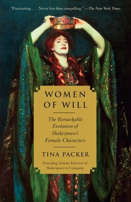 Women of Will: The Remarkable Evolution of Shakespeare's Female Characters by Packer, Tina