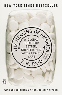 The Healing of America: A Global Quest for Better, Cheaper, and Fairer Health Care by Reid, T. R.
