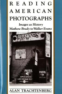 Reading American Photographs: Images as History-Mathew Brady to Walker Evans by Trachtenberg, Alan