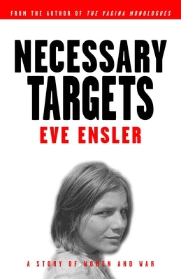 Necessary Targets: A Story of Women and War by Ensler, Eve