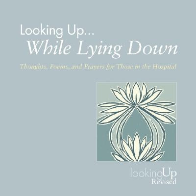 Looking Up... While Lying Down: Thoughts, Poems, and Prayers for Those in the Hospital by Biegert, John E.