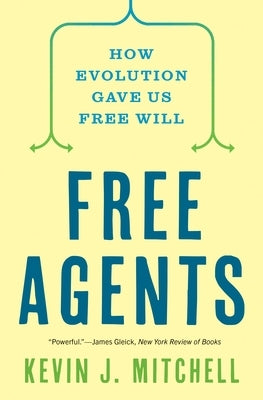 Free Agents: How Evolution Gave Us Free Will by Mitchell, Kevin J.