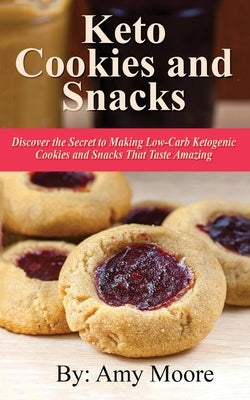 Keto Cookies and Snacks: Discover the Secret to Making Low-Carb Ketogenic Cookies and Snacks That Taste Amazing by Moore, Amy