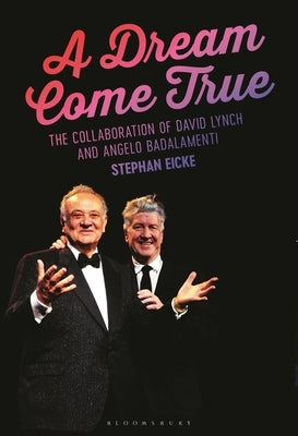 A Dream Come True: The Collaboration of David Lynch and Angelo Badalamenti by Eicke, Stephan