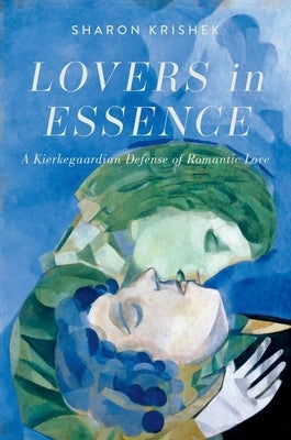 Lovers in Essence: A Kierkegaardian Defense of Romantic Love by Krishek, Sharon