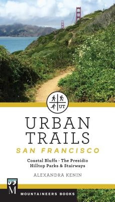 Urban Trails: San Francisco: Coastal Bluffs/ The Presidio/ Hilltop Parks & Stairways by Kenin, Alexandra