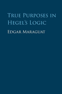 True Purposes in Hegel's Logic by Maraguat, Edgar