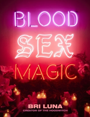 Blood Sex Magic: Everyday Magic for the Modern Mystic by Luna, Bri