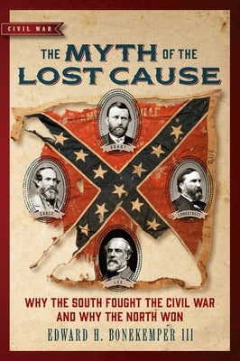 The Myth of the Lost Cause: Why the South Fought the Civil War and Why the North Won by Bonekemper, Edward H.