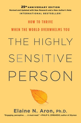 The Highly Sensitive Person: How to Thrive When the World Overwhelms You by Aron, Elaine N.